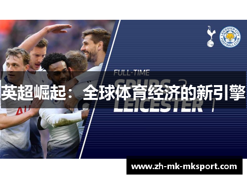 英超崛起:全球体育经济的新引擎 英超崛起:全球体育经济的新引擎