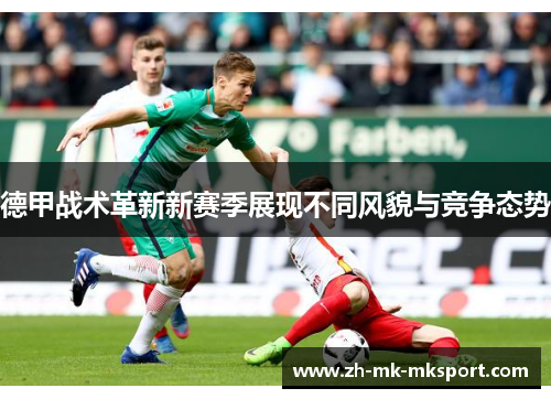 德甲战术革新新赛季展现不同风貌与竞争态势 德甲战术革新新赛季展现不同风貌与竞争态势