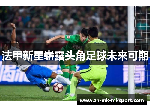 法甲新星崭露头角足球未来可期